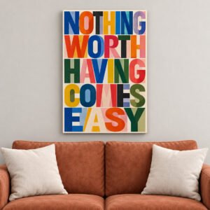 Nothing Worth Having Comes Easy canvas wall art over sofa